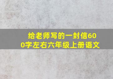 给老师写的一封信600字左右六年级上册语文