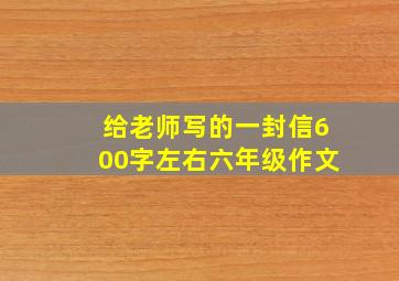 给老师写的一封信600字左右六年级作文