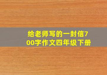 给老师写的一封信700字作文四年级下册