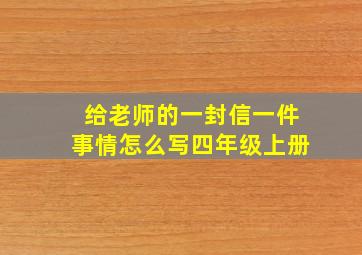 给老师的一封信一件事情怎么写四年级上册