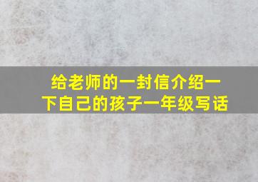 给老师的一封信介绍一下自己的孩子一年级写话