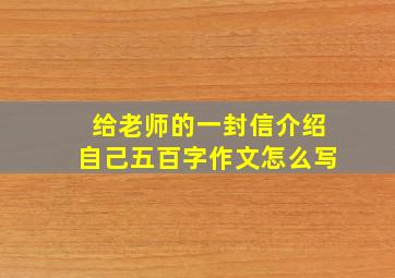 给老师的一封信介绍自己五百字作文怎么写