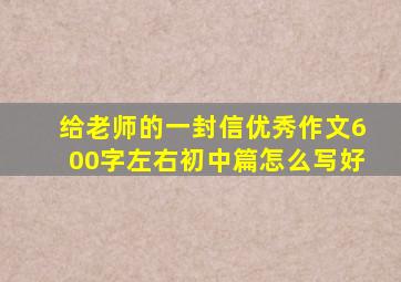 给老师的一封信优秀作文600字左右初中篇怎么写好