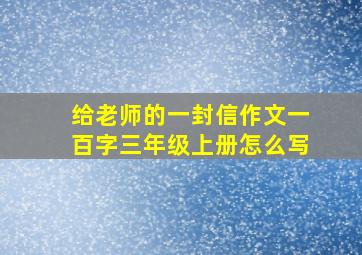 给老师的一封信作文一百字三年级上册怎么写