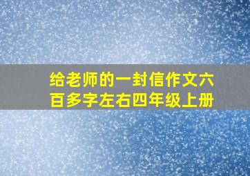 给老师的一封信作文六百多字左右四年级上册