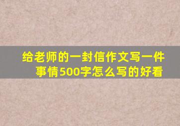 给老师的一封信作文写一件事情500字怎么写的好看