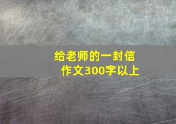 给老师的一封信作文300字以上