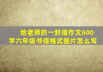 给老师的一封信作文600字六年级书信格式图片怎么写