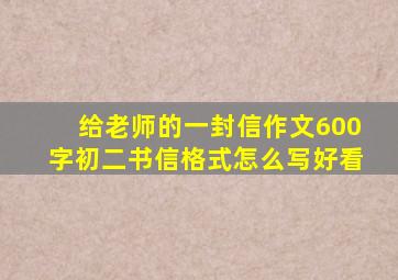 给老师的一封信作文600字初二书信格式怎么写好看