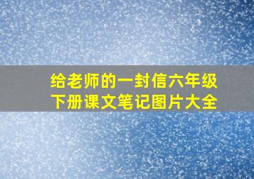 给老师的一封信六年级下册课文笔记图片大全