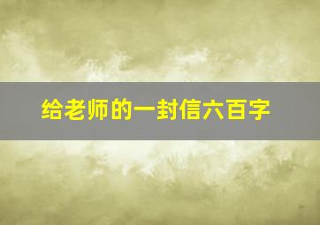 给老师的一封信六百字