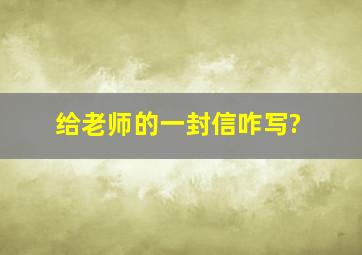 给老师的一封信咋写?