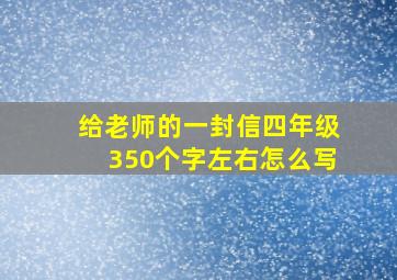 给老师的一封信四年级350个字左右怎么写