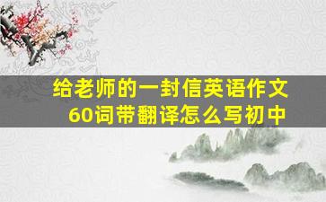 给老师的一封信英语作文60词带翻译怎么写初中