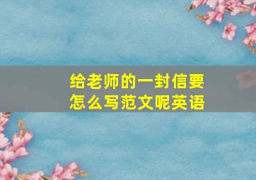 给老师的一封信要怎么写范文呢英语