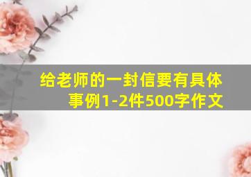 给老师的一封信要有具体事例1-2件500字作文