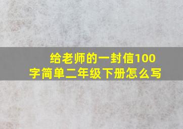 给老师的一封信100字简单二年级下册怎么写