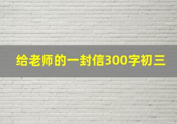 给老师的一封信300字初三