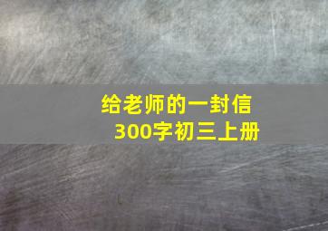 给老师的一封信300字初三上册