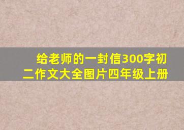 给老师的一封信300字初二作文大全图片四年级上册