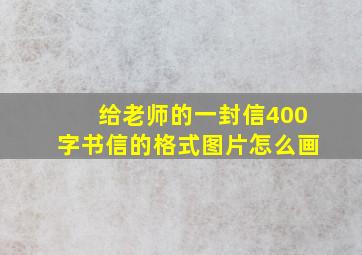 给老师的一封信400字书信的格式图片怎么画