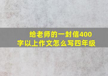 给老师的一封信400字以上作文怎么写四年级