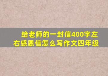 给老师的一封信400字左右感恩信怎么写作文四年级