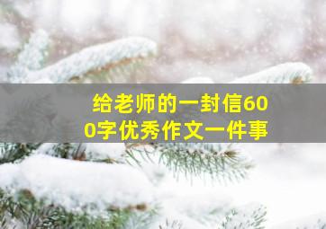 给老师的一封信600字优秀作文一件事