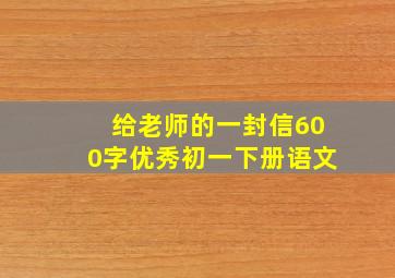 给老师的一封信600字优秀初一下册语文