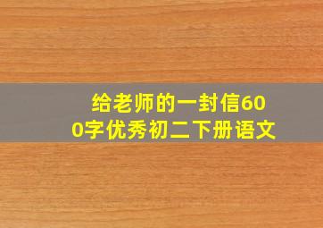 给老师的一封信600字优秀初二下册语文