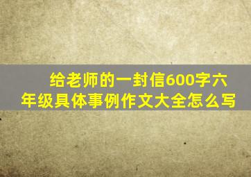 给老师的一封信600字六年级具体事例作文大全怎么写