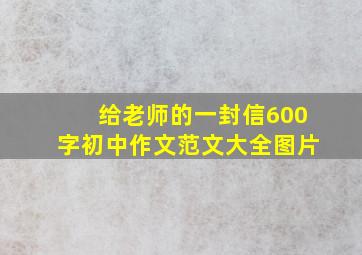 给老师的一封信600字初中作文范文大全图片