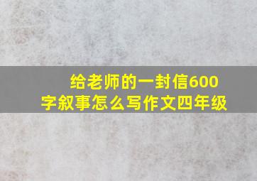 给老师的一封信600字叙事怎么写作文四年级