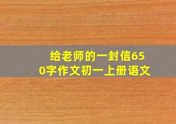 给老师的一封信650字作文初一上册语文