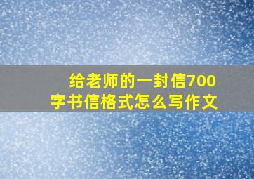 给老师的一封信700字书信格式怎么写作文