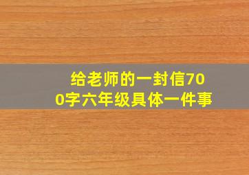 给老师的一封信700字六年级具体一件事