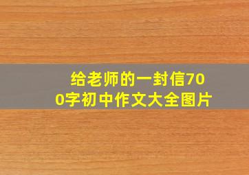 给老师的一封信700字初中作文大全图片