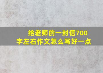 给老师的一封信700字左右作文怎么写好一点