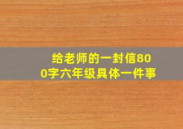 给老师的一封信800字六年级具体一件事