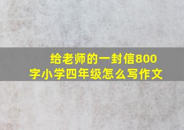 给老师的一封信800字小学四年级怎么写作文