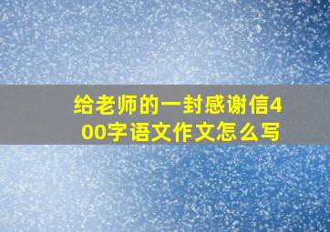 给老师的一封感谢信400字语文作文怎么写