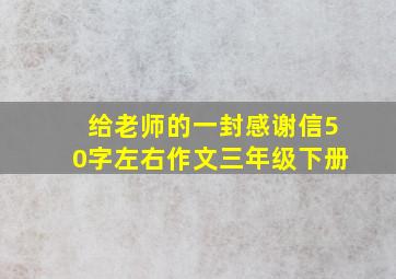 给老师的一封感谢信50字左右作文三年级下册