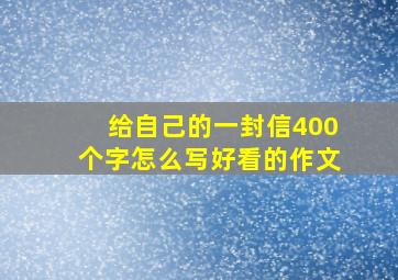 给自己的一封信400个字怎么写好看的作文