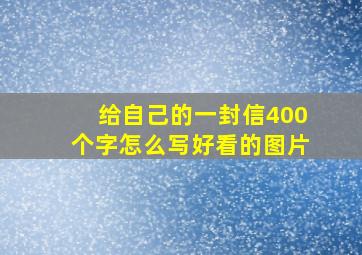 给自己的一封信400个字怎么写好看的图片