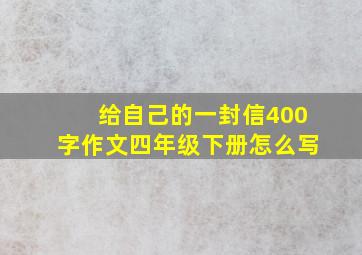 给自己的一封信400字作文四年级下册怎么写