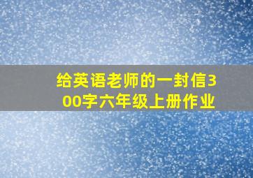 给英语老师的一封信300字六年级上册作业