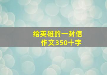 给英雄的一封信作文350十字