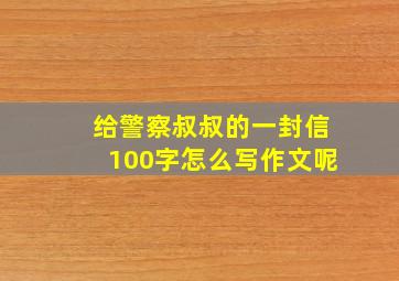 给警察叔叔的一封信100字怎么写作文呢