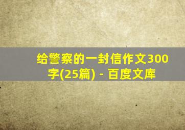 给警察的一封信作文300字(25篇) - 百度文库