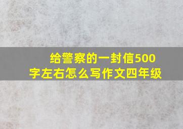 给警察的一封信500字左右怎么写作文四年级